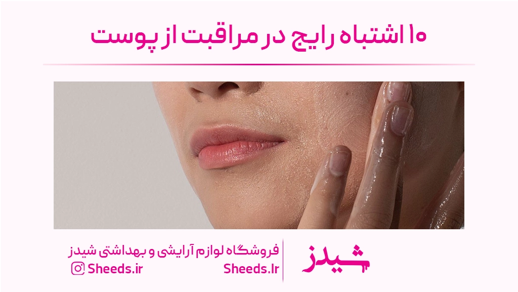 ۱۰ اشتباه رایج در مراقبت از پوست
