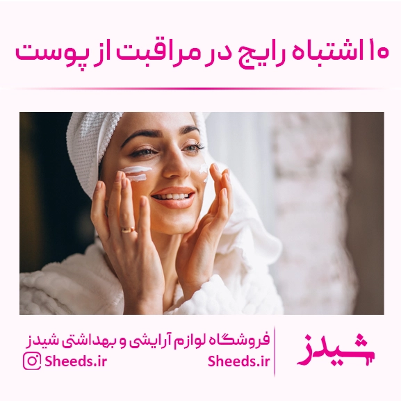 ۱۰ اشتباه رایج در مراقبت از پوست